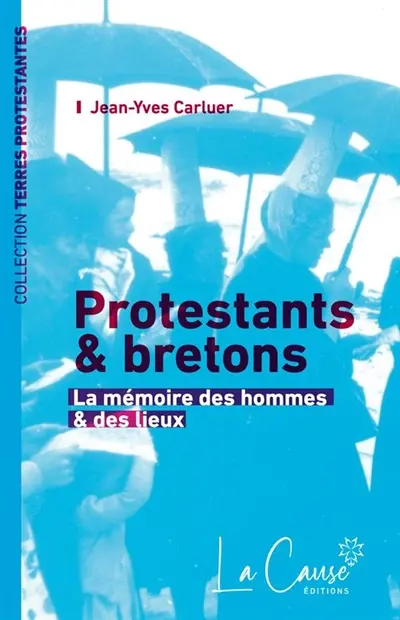 Protestants & bretons : la mémoire des hommes & des lieux