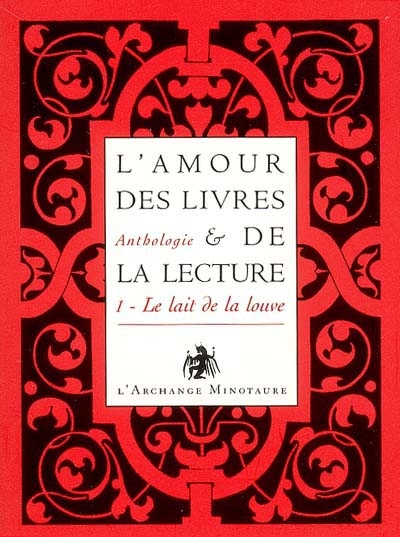 L'amour des livres et de la lecture : anthologie. Vol. 1. Le lait de la louve : de l'Antiquité au XIXe siècle