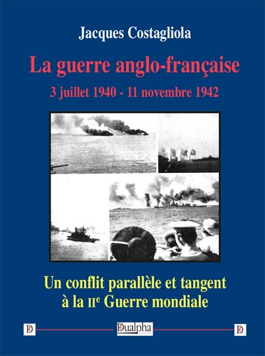 La guerre anglo-française, 3 juillet 1940-11 novembre 1942 : un conflit parallèle et tangent à la IIe Guerre mondiale