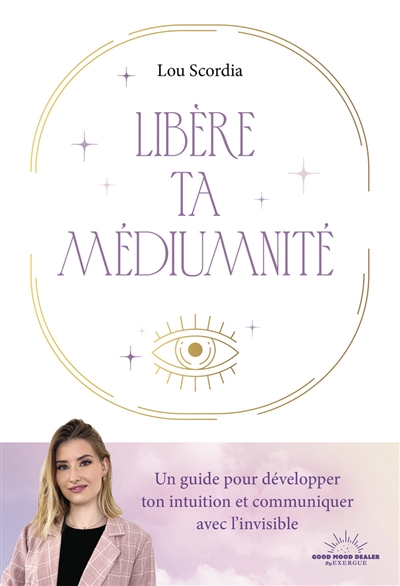 Libère ta médiumnité : un guide pour développer ton intuition et communiquer avec l'invisible