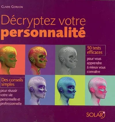 Décryptez votre personnalité : 50 tests efficaces pour vous apprendre à mieux vous connaître, des conseils simples pour réussir votre vie personnelle et professionnelle