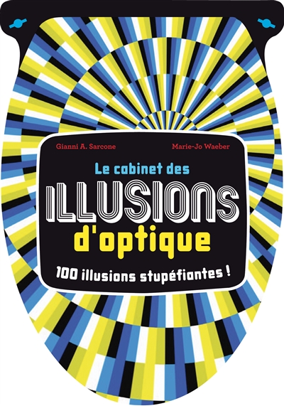 Le cabinet des illusions d'optique : 100 illusions stupéfiantes !