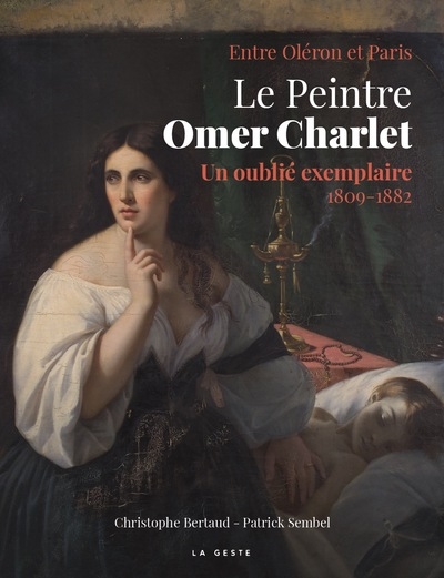 Le peintre Omer Charlet : un oublié exemplaire, 1809-1882 : entre Oléron et Paris