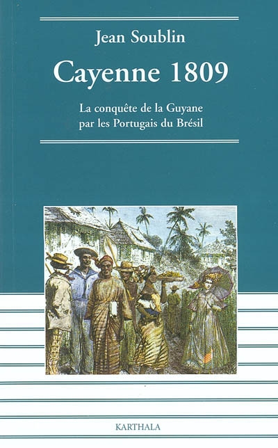 Cayenne 1809 : la conquête de la Guyane par les Portugais du Brésil