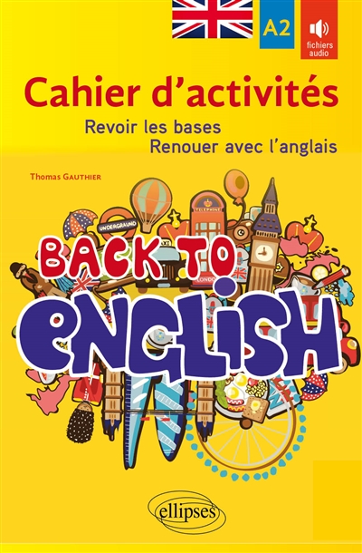 Back to English, A2 : cahier d'activités : revoir les bases, renouer avec l'anglais