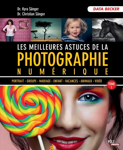 Les meilleures astuces de la photographie numérique. Vol. 1. Portrait, groupe, mariage, enfant, vacances, animaux vidéo