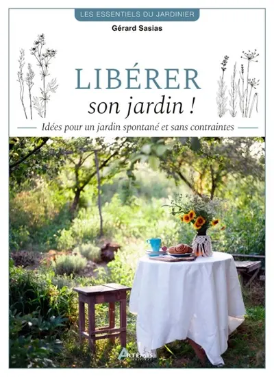 Libérer son jardin ! : idées pour un jardin spontané et sans contraintes