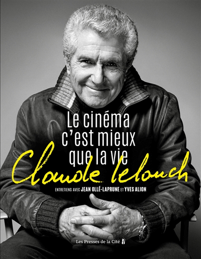 Claude Lelouch : le cinéma c'est mieux que la vie / Jean Ollé-Laprune, Yves Alion | Jean Ollé-Laprune