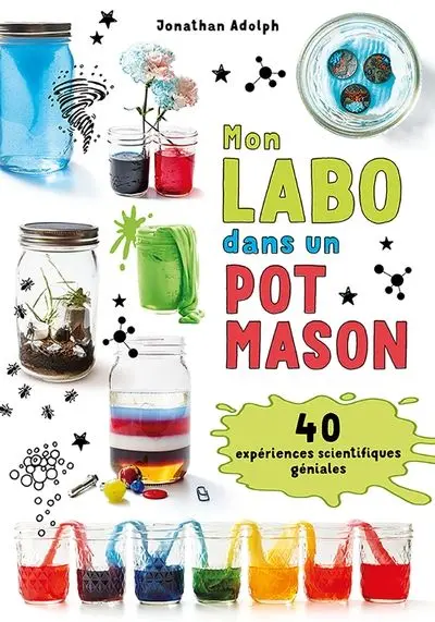 Mon labo dans un pot Mason : 40 expériences scientifiques géniales