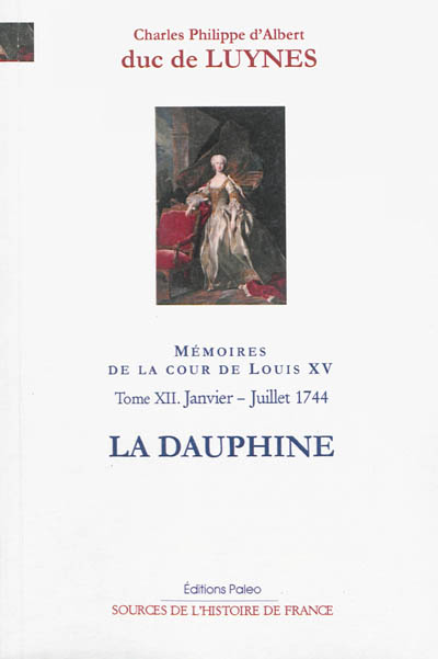 Mémoires sur la cour de Louis XV. Vol. 12. La dauphine : Janvier-juillet 1745 : appendices à l'année 1744