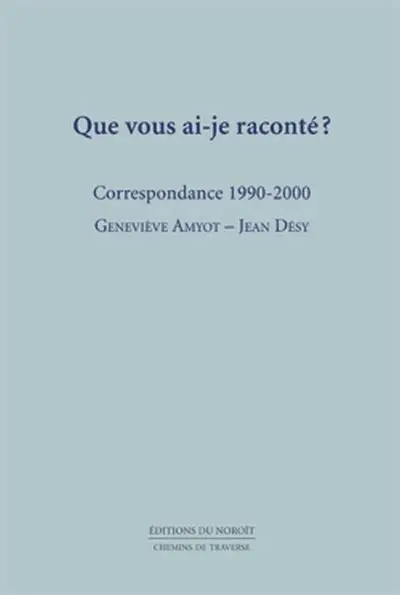 Que vous ai-je raconté ? : correspondance, 1990-2000