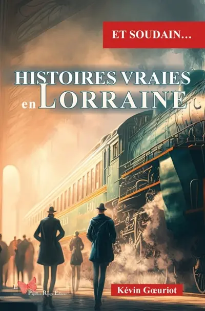 Et soudain... : histoires vraies en Lorraine