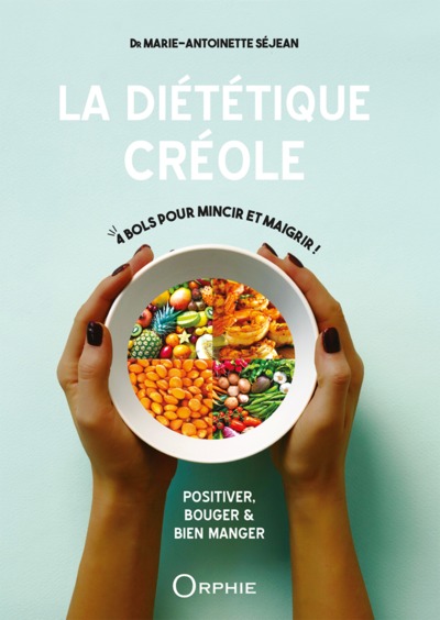 La diététique créole : positiver, bouger & bien manger : 4 bols pour mincir et maigrir !