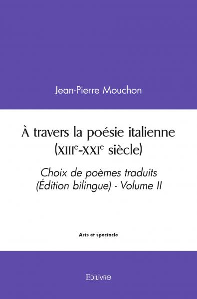 À travers la poésie italienne (xiiie xxie siècle) : Choix de poèmes traduits (Edition bilingue) : Volume II