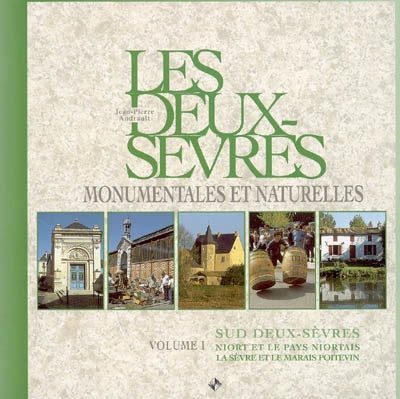 Les Deux-Sèvres monumentales et naturelles. Vol. 1. Sud Deux-Sèvres : Niort, le pays niortais, la Sèvre et le marais poitevin