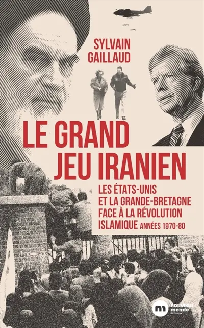 Le grand jeu iranien : les Etats-Unis et la Grande-Bretagne face à la révolution islamique