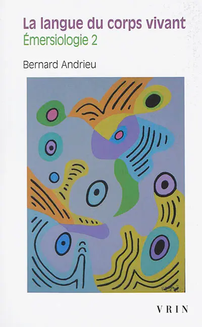 Emersiologie. Vol. 2. La langue du corps vivant