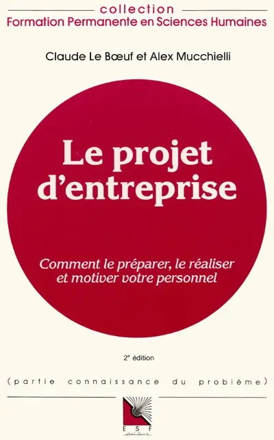 Le Projet d'entreprise : comment le préparer, le réaliser et motiver votre personnel, connaissance du problème et applications pratiques