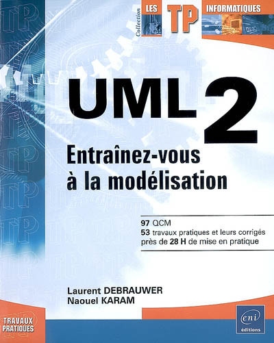 UML 2 : entraînez-vous à la modélisation : 97 QCM, 53 travaux pratiques et leurs corrigés près de 28 h de mise en pratique