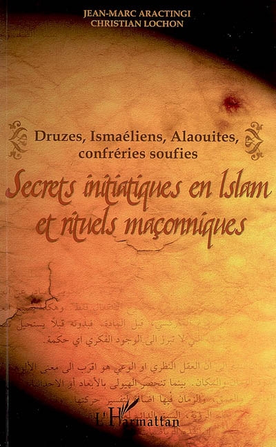 Secrets initiatiques en islam et rituels maçonniques : druzes, ismaéliens, alaouites, confréries soufies