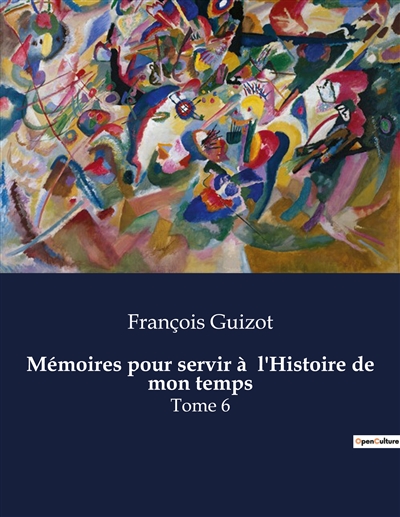 Mémoires pour servir à l'Histoire de mon temps : Tome 6