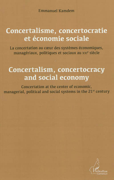 Concertalisme, concertocratie et économie sociale : la concertation au coeur des systèmes économiques, managériaux, politiques et sociaux au XXIe siècle. Concertalism, concertocracy and social economy : concertation at the center of economic, managerial, political and social systems in the 21st century