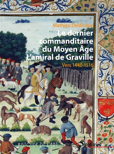 Le dernier commanditaire du Moyen Age : l'amiral de Graville : vers 1440-1516