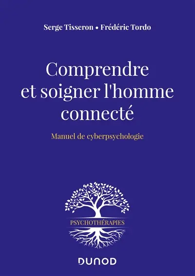 Comprendre et soigner l'homme connecté : manuel de cyberpsychologie