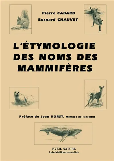 L'étymologie des noms des mammifères : origine et sens des noms des mammifères terrestres et marins d'Europe : noms scientifiques, noms français et étrangers, symbolique liée aux animaux, biographies des naturalistes dont le nom est utilisé dans la nomenclature
