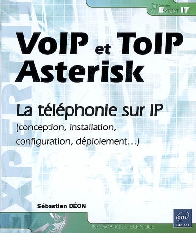 VoIP et ToIP, Asterisk : la téléphonie sur IP (conception, installation, configuration, déploiement...)