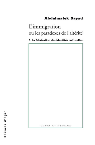 L'immigration ou Les paradoxes de l'altérité. Vol. 3. La fabrication des identités culturelles
