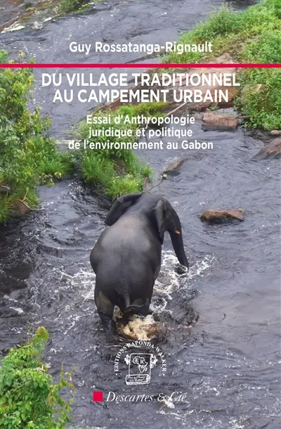 Du village traditionnel au campement urbain : essai d'anthropologie juridique et politique de l'environnement au Gabon