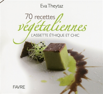 70 recettes végétaliennes : l'assiette éthique et chic