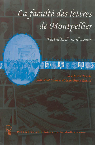La faculté des lettres de Montpellier : portraits de professeurs : notices biographiques et bibliographiques