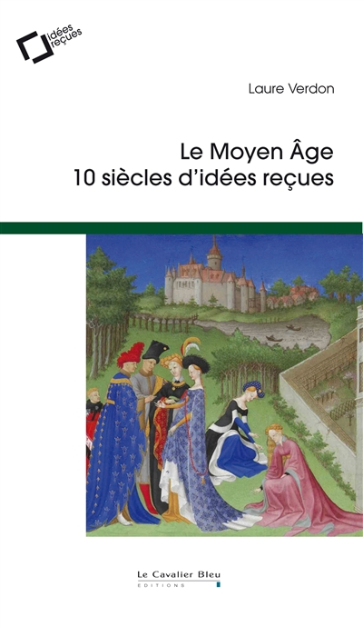 Le Moyen Age : 10 siècles d'idées reçues