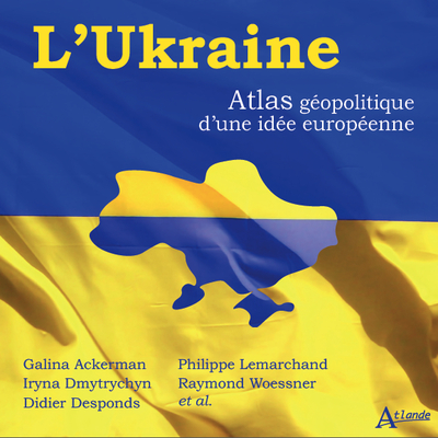 L'Ukraine : atlas géopolitique d'une idée européenne