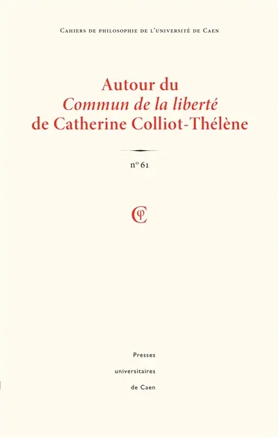 Cahiers de philosophie de l'Université de Caen, n° 61. Autour du Commun de la liberté de Catherine Colliot-Thélène
