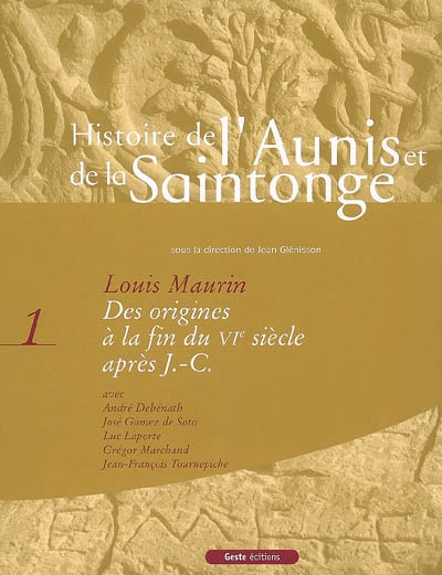 L'histoire de l'Aunis et de la Saintonge. Vol. 1. Des origines à la fin du VIe siècle après J.-C.