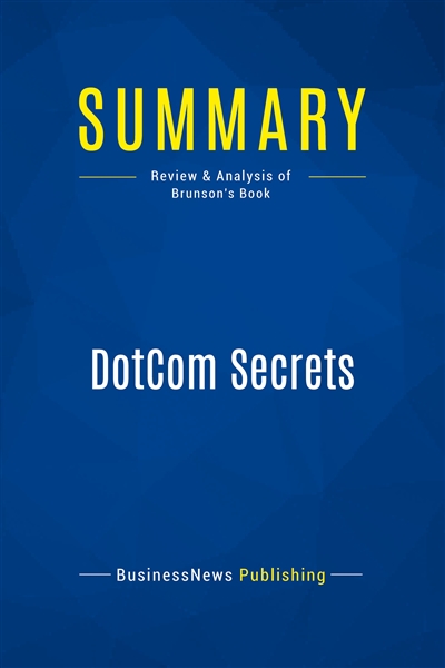 Summary : DotCom Secrets : Review and Analysis of Brunson's Book