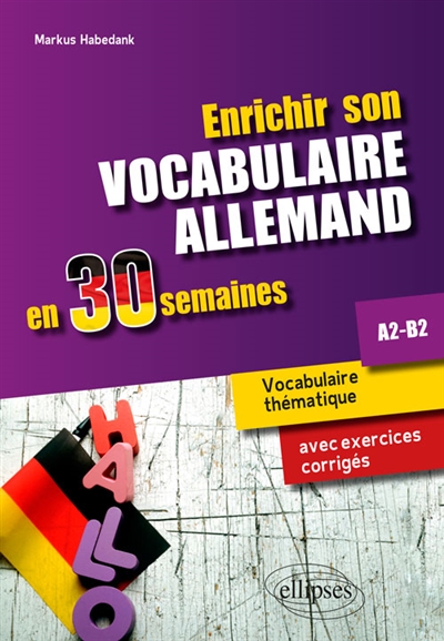 Enrichir son vocabulaire allemand en 30 semaines : vocabulaire thématique avec exercices corrigés : A2-B2