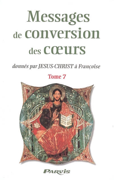Messages de conversion des coeurs : donnés par Jésus-Christ à Françoise. Vol. 7