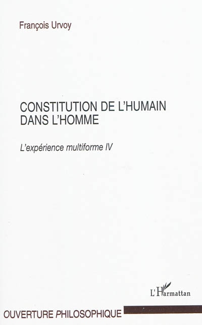L'expérience multiforme. Vol. 4. Constitution de l'humain dans l'homme