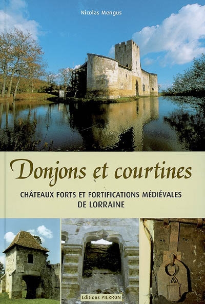 Donjons et courtines : châteaux forts et fortifications médiévales de Lorraine