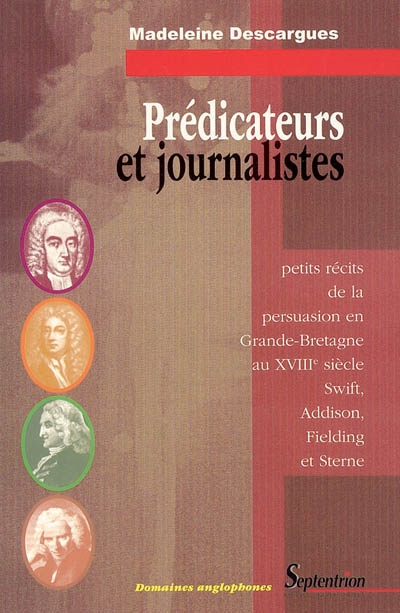 Prédicateurs et journalistes : petits récits de la persuasion en Grande-Bretagne au XVIIIe siècle : Swift, Addison, Fielding et Sterne