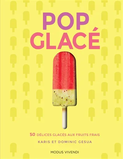 Pop glacé : 50 délices glacés aux fruits frais Pop glacé : 50 délices glacés aux fruits frais