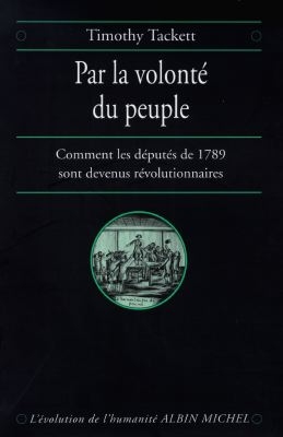 Par la volonté du peuple : comment les députés de 1789 sont devenus révolutionnaires