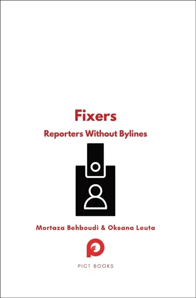 Fixers : reporters without bylines