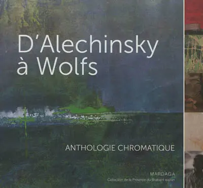 D'Alechinsky à Wolfs : anthologie chromatique : une sélection de la collection d'art de la province du Brabant walllon