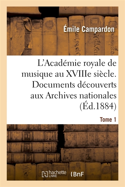 L'Académie royale de musique au XVIIIe siècle. Documents inédits des Archives nationales. Tome 1