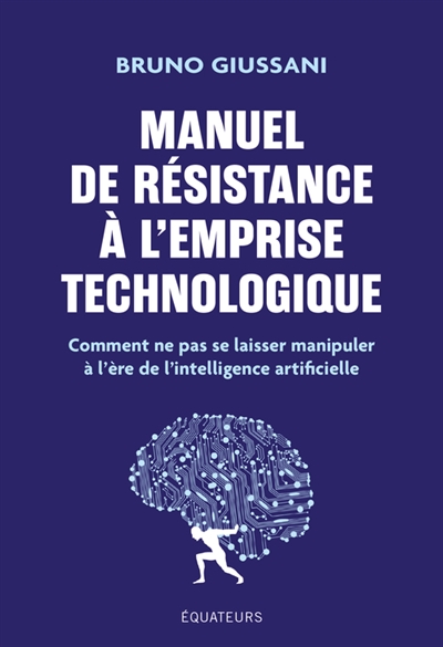 Manuel de résistance à l'emprise technologique : comment ne pas se laisser manipuler à l'ère de l'intelligence artificielle